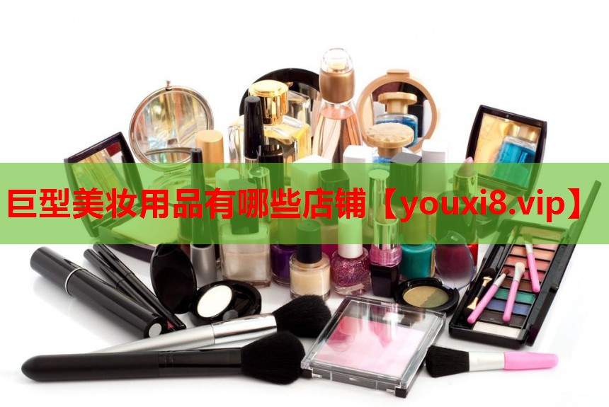 巨型美妆用品有哪些店铺