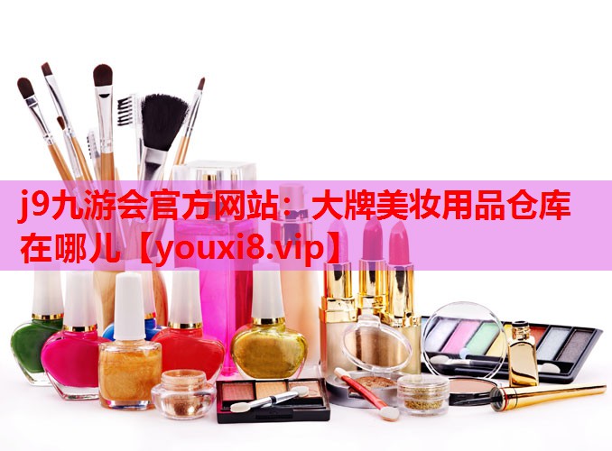 大牌美妆用品仓库在哪儿