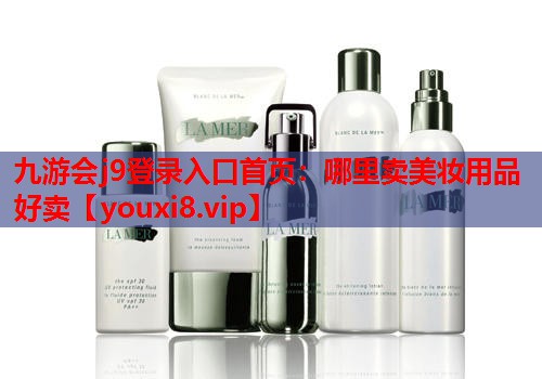 哪里卖美妆用品好卖